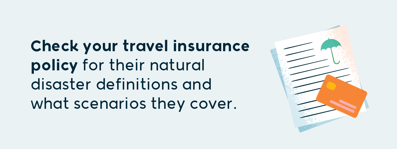 check your travel insurance policy for their national disaster definitions and what scenarios they cover